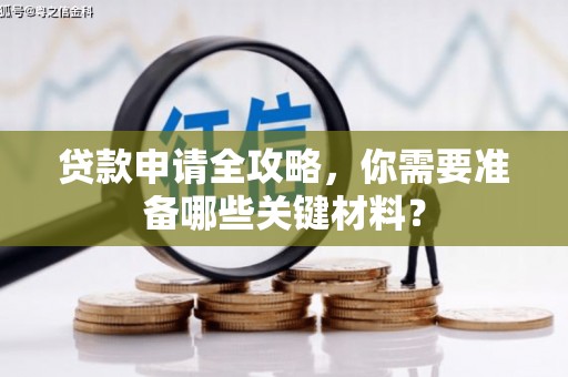 顺城贷款申请全攻略，你需要准备哪些关键材料？