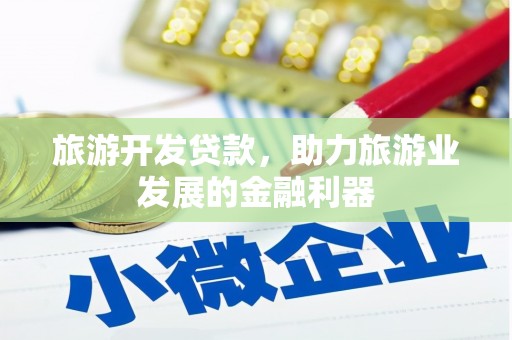 顺城旅游开发贷款，助力旅游业发展的金融利器