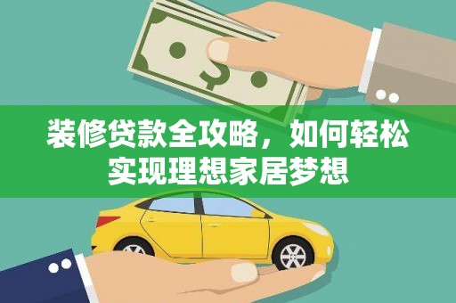 顺城装修贷款全攻略，如何轻松实现理想家居梦想