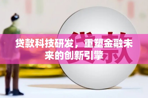 顺城贷款科技研发，重塑金融未来的创新引擎