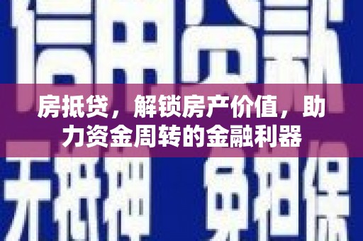 顺城房抵贷，解锁房产价值，助力资金周转的金融利器