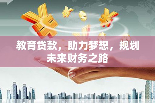 顺城教育贷款，助力梦想，规划未来财务之路