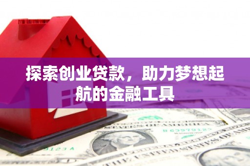 顺城探索创业贷款，助力梦想起航的金融工具