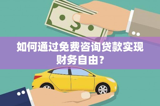 顺城如何通过免费咨询贷款实现财务自由？