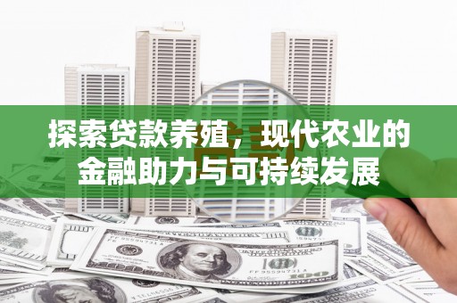 顺城探索贷款养殖，现代农业的金融助力与可持续发展