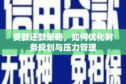 顺城贷款还款策略，如何优化财务规划与压力管理