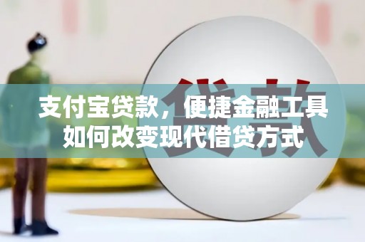 顺城支付宝贷款，便捷金融工具如何改变现代借贷方式