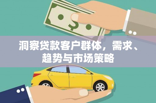 顺城洞察贷款客户群体，需求、趋势与市场策略