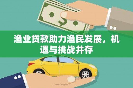 顺城渔业贷款助力渔民发展，机遇与挑战并存