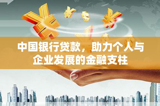 顺城中国银行贷款，助力个人与企业发展的金融支柱
