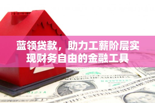 顺城蓝领贷款，助力工薪阶层实现财务自由的金融工具