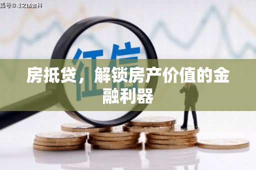顺城房抵贷，解锁房产价值的金融利器