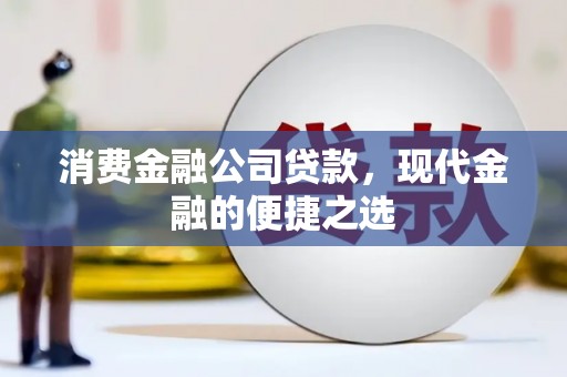 顺城消费金融公司贷款，现代金融的便捷之选