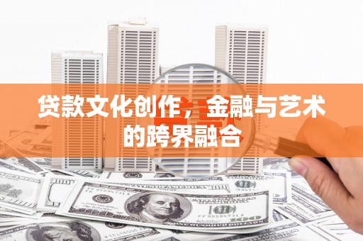 顺城贷款文化创作，金融与艺术的跨界融合