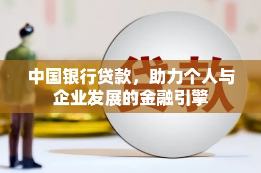 顺城中国银行贷款，助力个人与企业发展的金融引擎