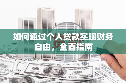 顺城如何通过个人贷款实现财务自由，全面指南