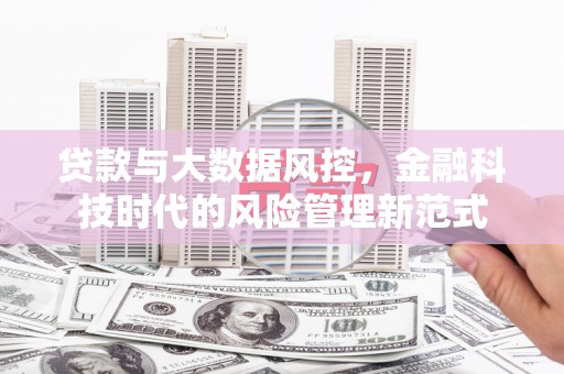 顺城贷款与大数据风控，金融科技时代的风险管理新范式