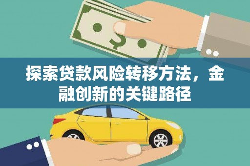顺城探索贷款风险转移方法，金融创新的关键路径