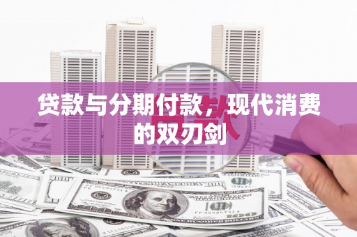 顺城贷款与分期付款，现代消费的双刃剑