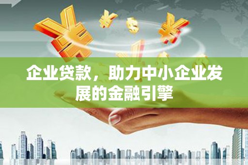 顺城企业贷款，助力中小企业发展的金融引擎