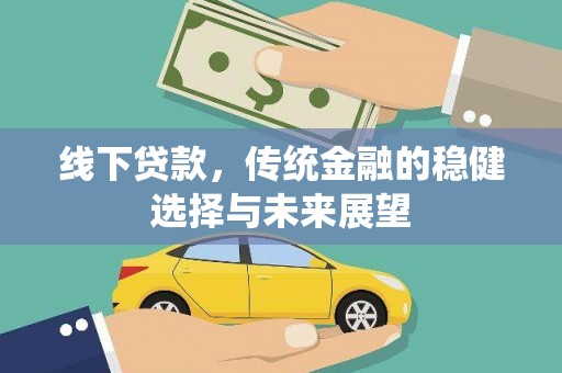 顺城线下贷款，传统金融的稳健选择与未来展望