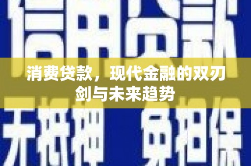顺城消费贷款，现代金融的双刃剑与未来趋势