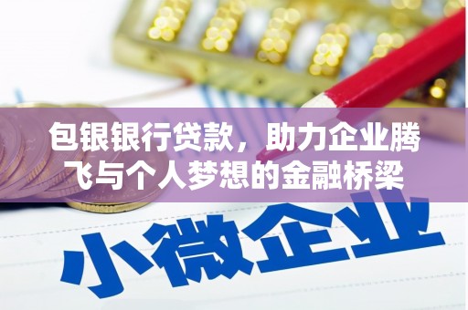 顺城包银银行贷款，助力企业腾飞与个人梦想的金融桥梁