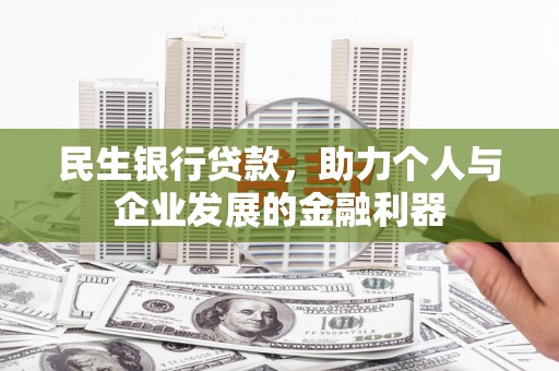 顺城民生银行贷款，助力个人与企业发展的金融利器