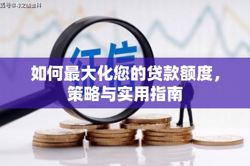 顺城如何最大化您的贷款额度，策略与实用指南