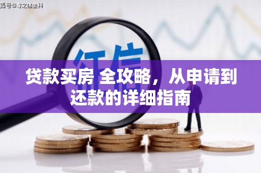 顺城贷款买房 全攻略，从申请到还款的详细指南