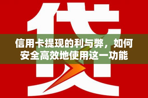 顺城信用卡提现的利与弊，如何安全高效地使用这一功能