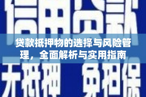 顺城贷款抵押物的选择与风险管理，全面解析与实用指南