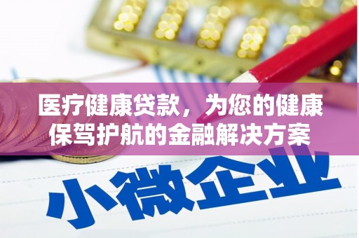 顺城医疗健康贷款，为您的健康保驾护航的金融解决方案