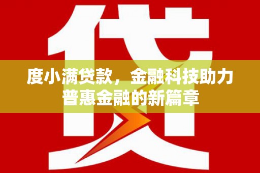 顺城度小满贷款，金融科技助力普惠金融的新篇章