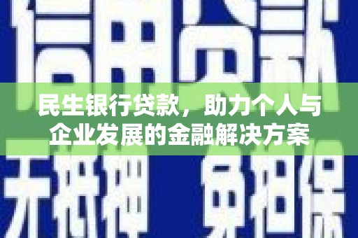 顺城民生银行贷款，助力个人与企业发展的金融解决方案