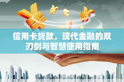 顺城信用卡贷款，现代金融的双刃剑与智慧使用指南