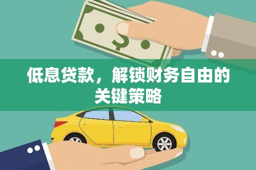 顺城低息贷款，解锁财务自由的关键策略