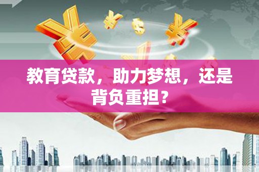 顺城教育贷款，助力梦想，还是背负重担？