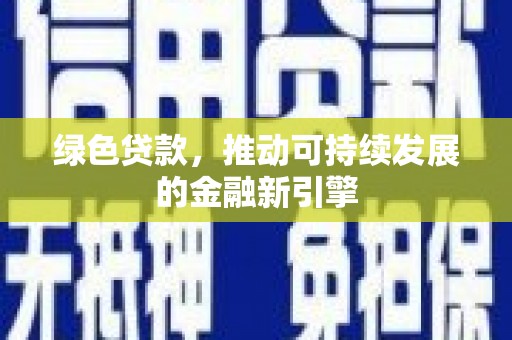 顺城绿色贷款，推动可持续发展的金融新引擎