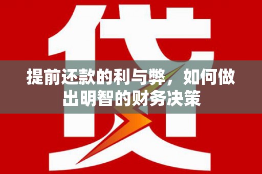 顺城提前还款的利与弊，如何做出明智的财务决策
