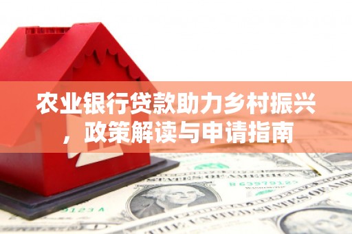 顺城农业银行贷款助力乡村振兴，政策解读与申请指南