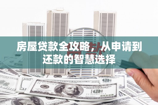 顺城房屋贷款全攻略，从申请到还款的智慧选择