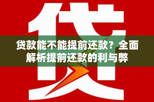 顺城贷款能不能提前还款？全面解析提前还款的利与弊