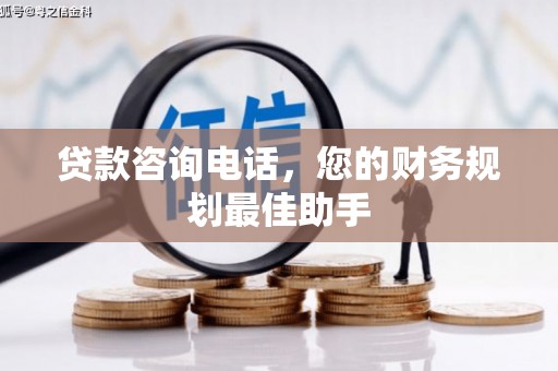 顺城贷款咨询电话，您的财务规划最佳助手