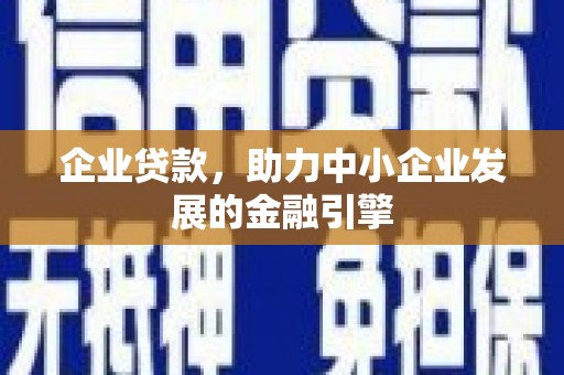 顺城企业贷款，助力中小企业发展的金融引擎