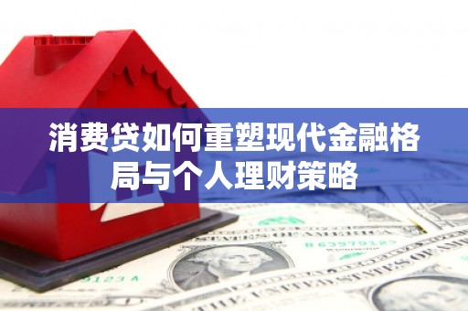 顺城消费贷如何重塑现代金融格局与个人理财策略