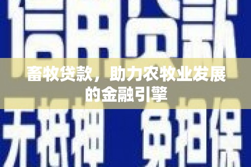 顺城畜牧贷款，助力农牧业发展的金融引擎