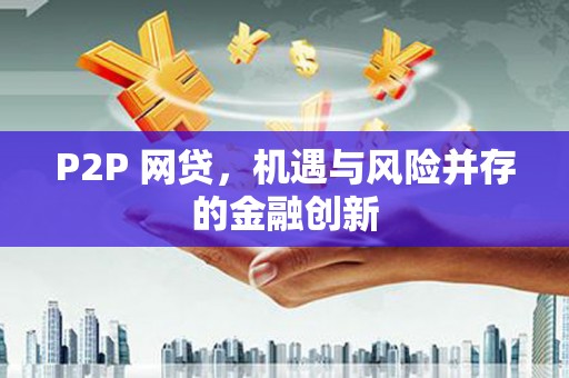顺城P2P 网贷，机遇与风险并存的金融创新