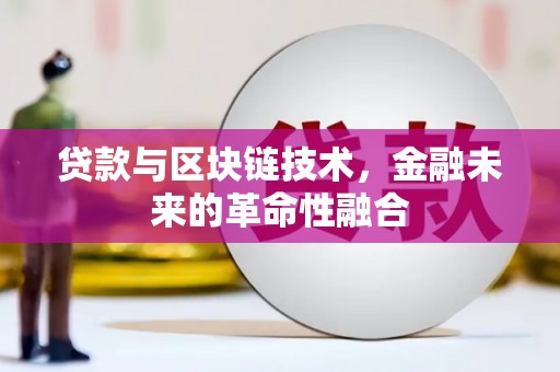 顺城贷款与区块链技术，金融未来的革命性融合