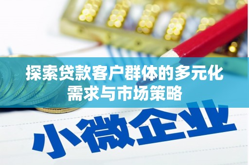 顺城探索贷款客户群体的多元化需求与市场策略